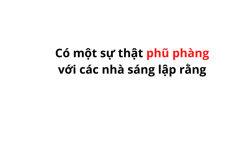 Có một sự thật phũ phàng với các nhà sáng lập&nbsp;rằng