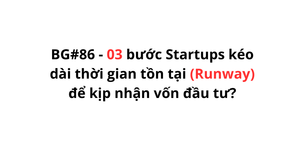 BG#86 – 03 bước Startups kéo dài thời gian tồn tại (Runway) để kịp nhận vốn đầu tư?